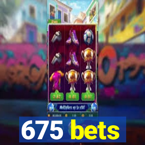 675 bets